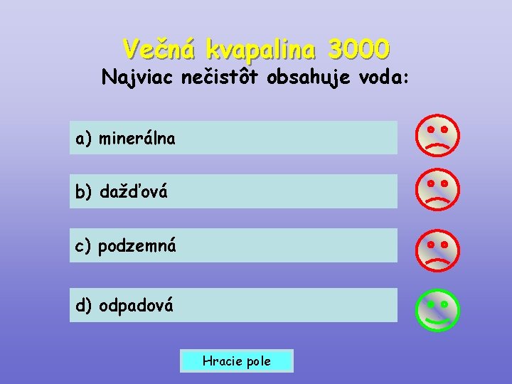 Večná kvapalina 3000 Najviac nečistôt obsahuje voda: a) minerálna b) dažďová c) podzemná d)