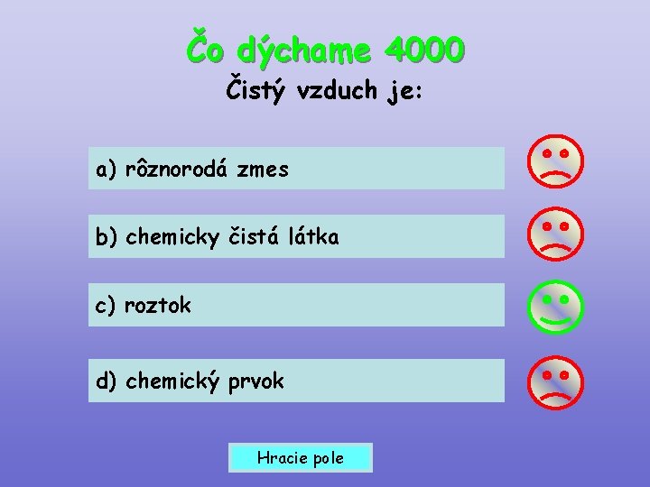 Čo dýchame 4000 Čistý vzduch je: a) rôznorodá zmes b) chemicky čistá látka c)