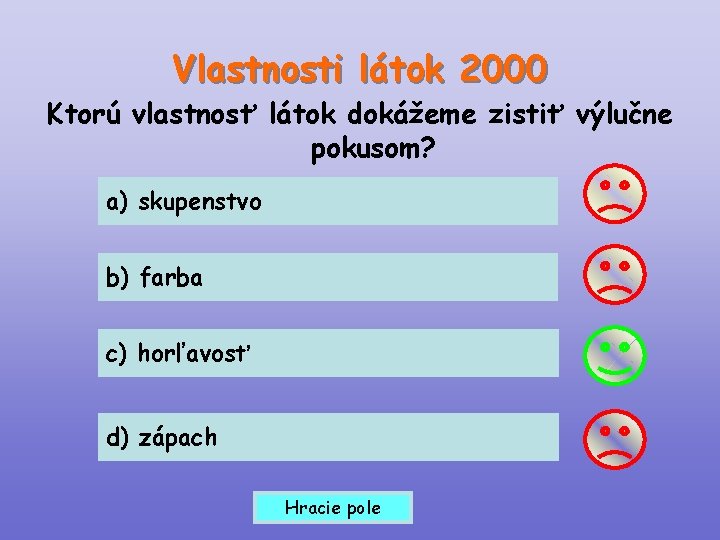 Vlastnosti látok 2000 Ktorú vlastnosť látok dokážeme zistiť výlučne pokusom? a) skupenstvo b) farba