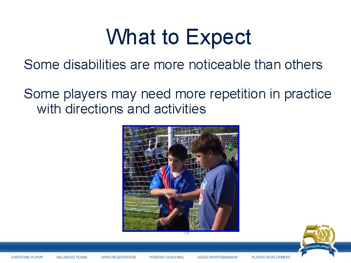 What to Expect Some disabilities are more noticeable than others Some players may need