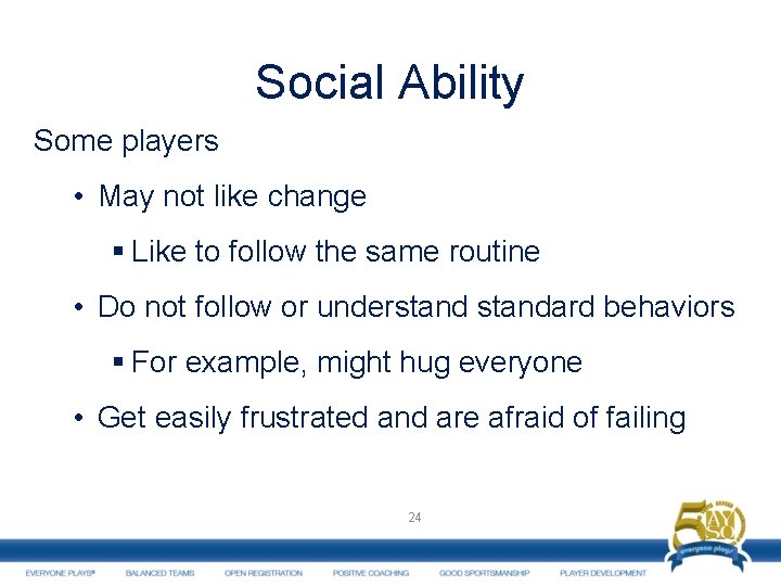 Social Ability Some players • May not like change § Like to follow the