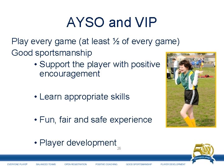 AYSO and VIP Play every game (at least ½ of every game) Good sportsmanship