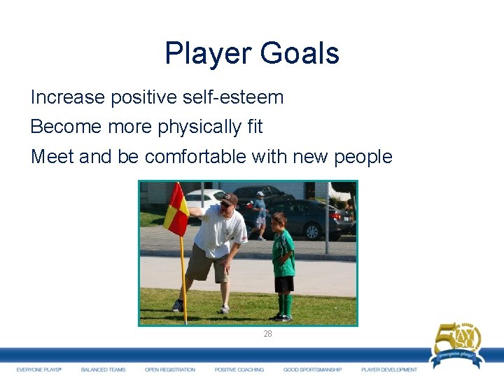 Player Goals Increase positive self-esteem Become more physically fit Meet and be comfortable with