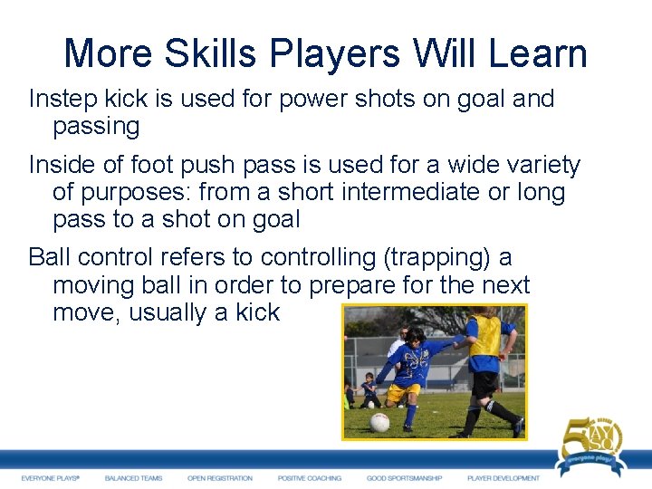 More Skills Players Will Learn Instep kick is used for power shots on goal