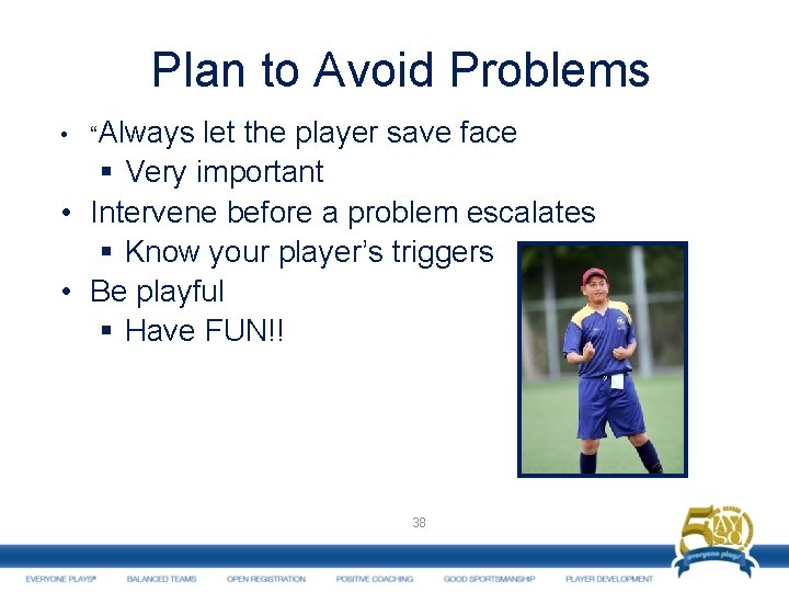 Plan to Avoid Problems • “Always let the player save face § Very important