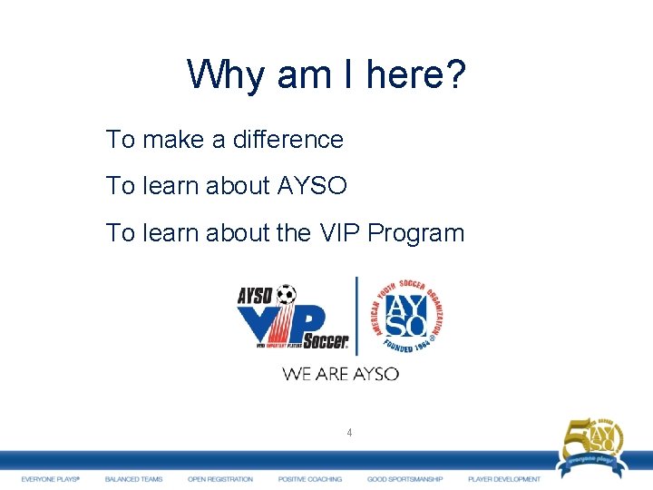 Why am I here? To make a difference To learn about AYSO To learn