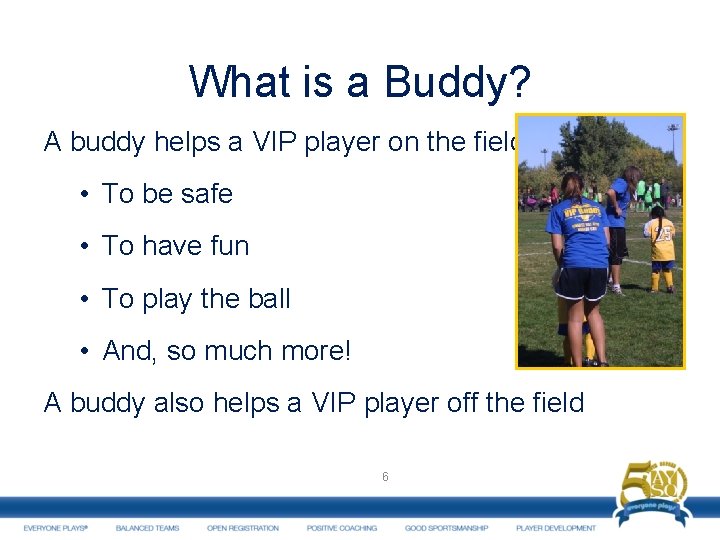 What is a Buddy? A buddy helps a VIP player on the field •