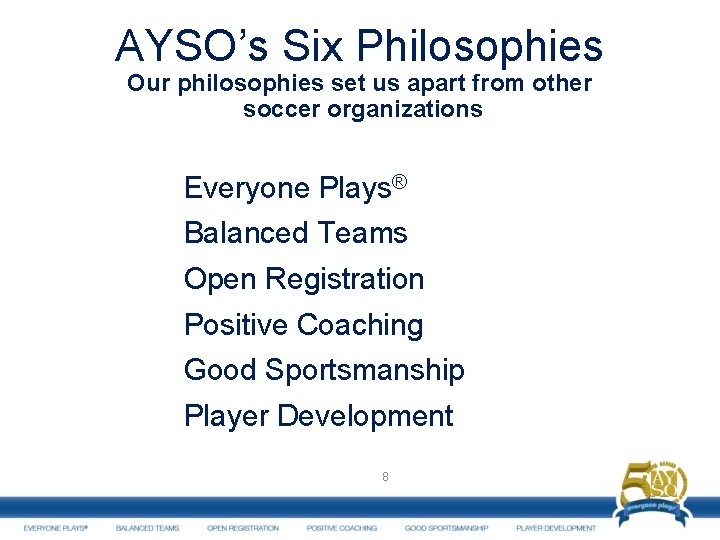 AYSO’s Six Philosophies Our philosophies set us apart from other soccer organizations Everyone Plays®