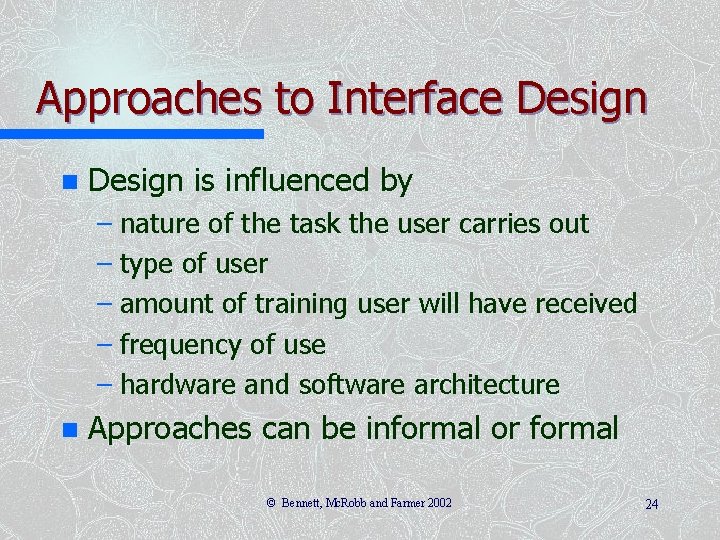 Approaches to Interface Design n Design is influenced by – nature of the task