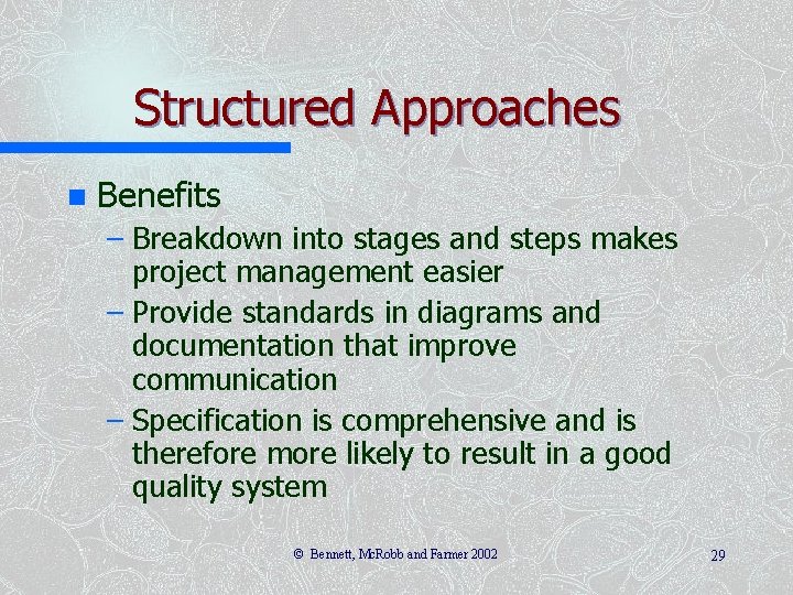 Structured Approaches n Benefits – Breakdown into stages and steps makes project management easier