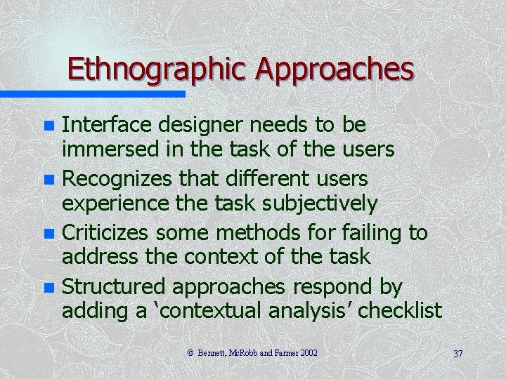 Ethnographic Approaches Interface designer needs to be immersed in the task of the users