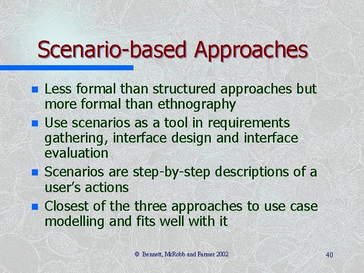 Scenario-based Approaches n n Less formal than structured approaches but more formal than ethnography