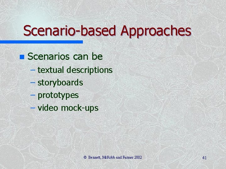 Scenario-based Approaches n Scenarios can be – textual descriptions – storyboards – prototypes –