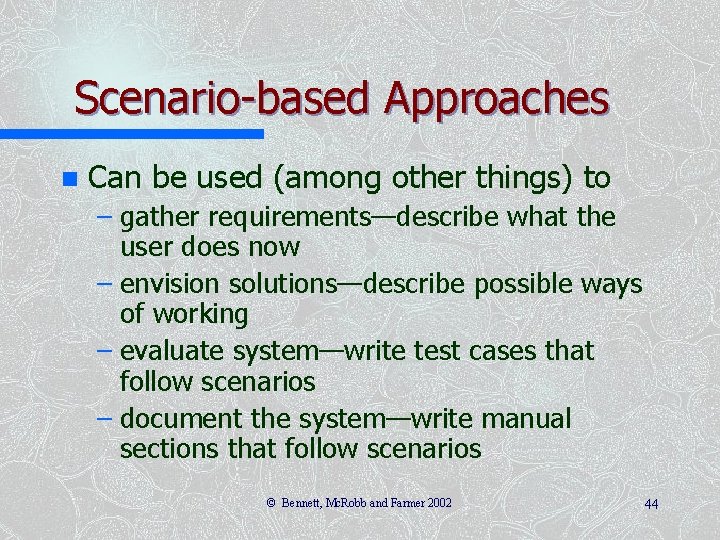 Scenario-based Approaches n Can be used (among other things) to – gather requirements—describe what