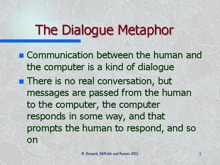 The Dialogue Metaphor Communication between the human and the computer is a kind of