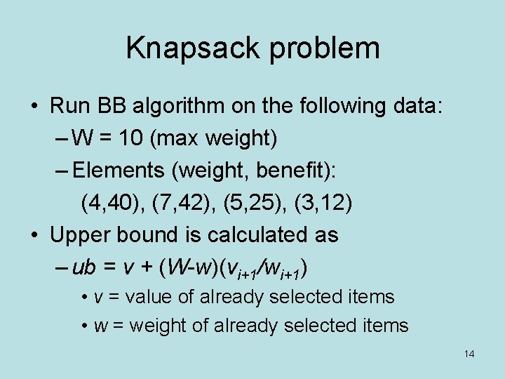 Knapsack problem • Run BB algorithm on the following data: – W = 10 Knapsack problem • Run BB algorithm on the following data: – W = 10