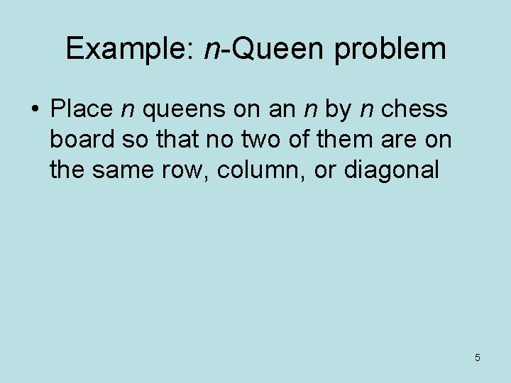 Example: n-Queen problem • Place n queens on an n by n chess board Example: n-Queen problem • Place n queens on an n by n chess board