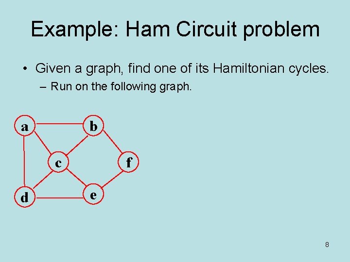 Example: Ham Circuit problem • Given a graph, find one of its Hamiltonian cycles. Example: Ham Circuit problem • Given a graph, find one of its Hamiltonian cycles.
