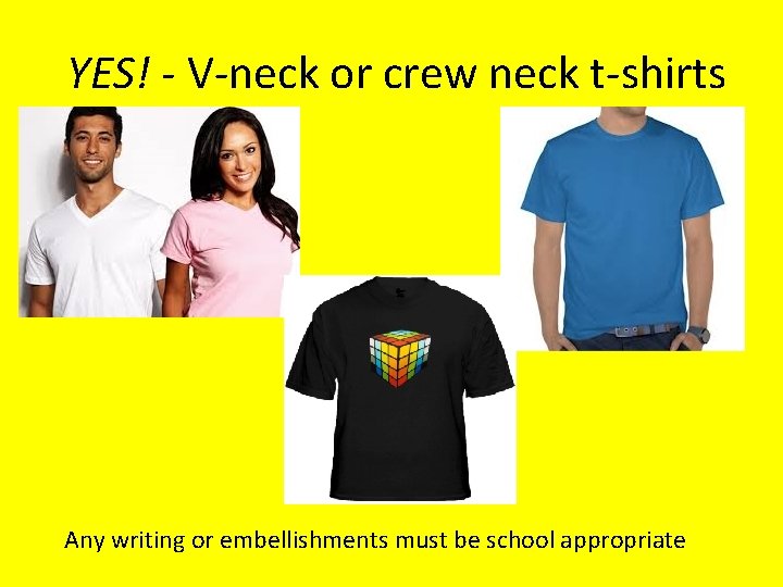 YES! - V-neck or crew neck t-shirts Any writing or embellishments must be school