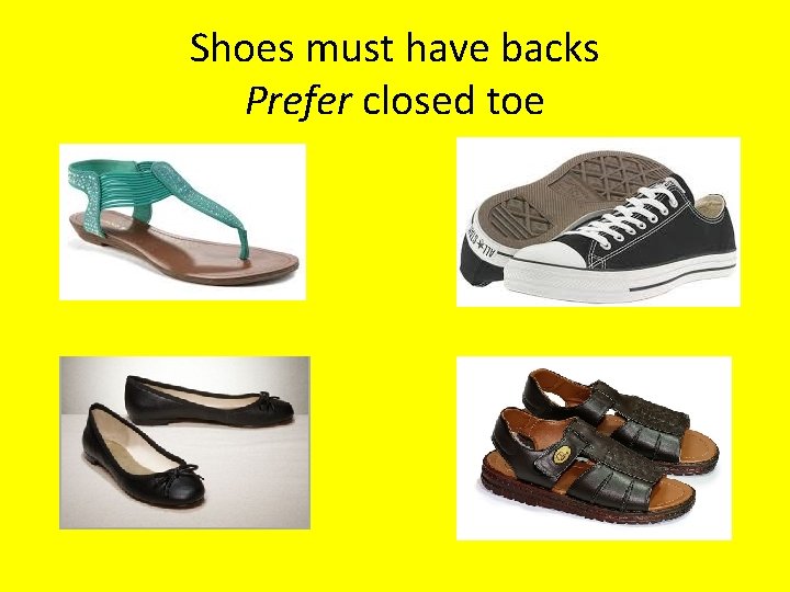 Shoes must have backs Prefer closed toe 