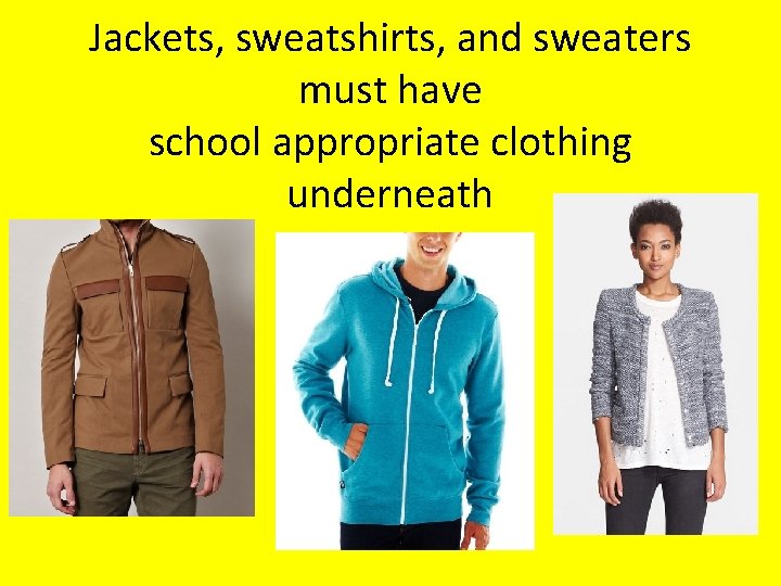 Jackets, sweatshirts, and sweaters must have school appropriate clothing underneath 