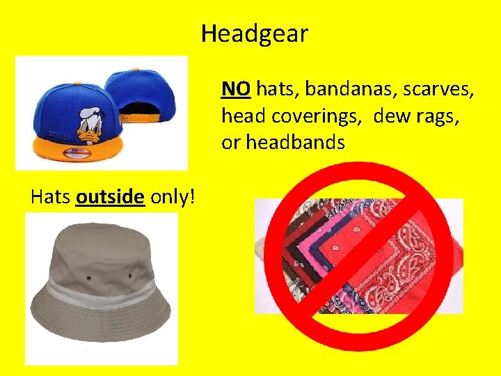 Headgear NO hats, bandanas, scarves, head coverings, dew rags, or headbands Hats outside only!