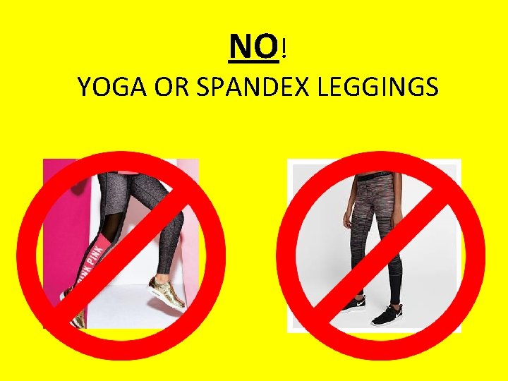 NO! YOGA OR SPANDEX LEGGINGS 