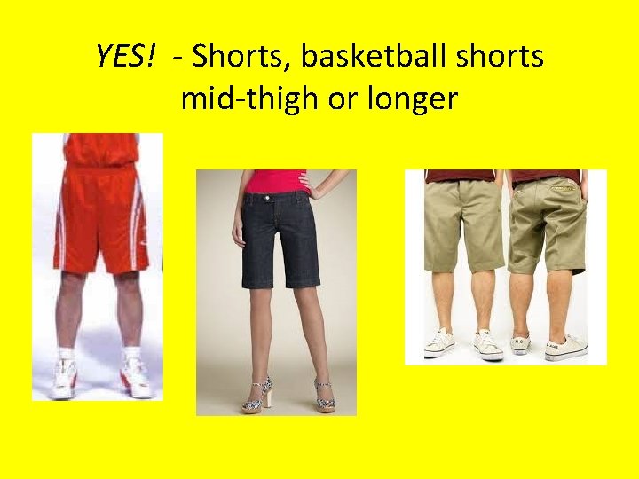YES! - Shorts, basketball shorts mid-thigh or longer 