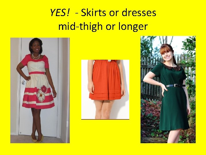 YES! - Skirts or dresses mid-thigh or longer 