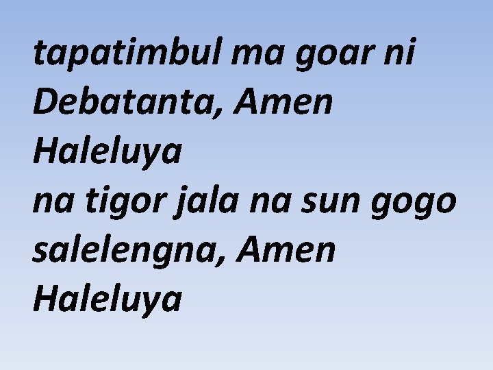 tapatimbul ma goar ni Debatanta, Amen Haleluya na tigor jala na sun gogo salelengna,