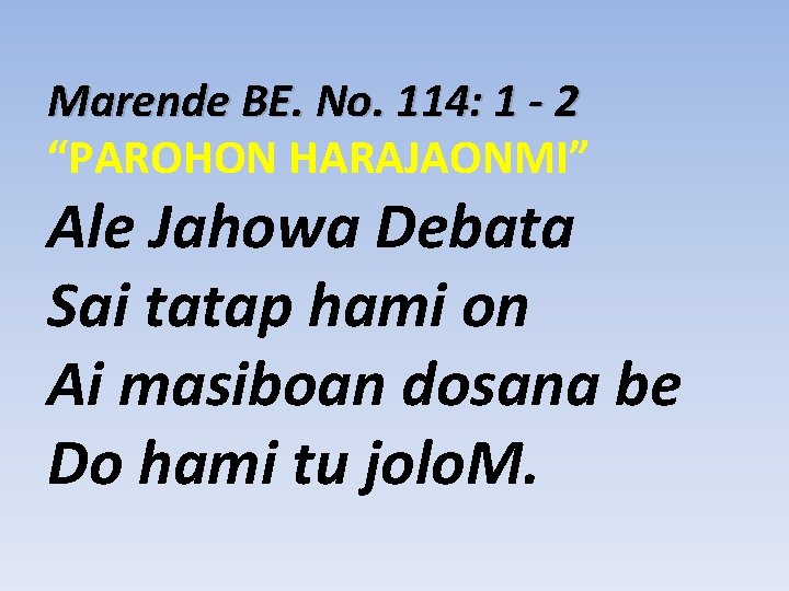 Marende BE. No. 114: 1 - 2 “PAROHON HARAJAONMI” Ale Jahowa Debata Sai tatap