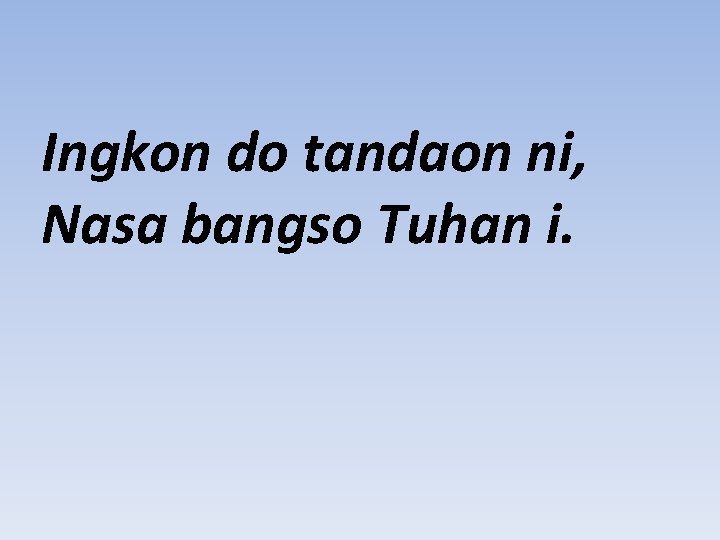 Ingkon do tandaon ni, Nasa bangso Tuhan i. 