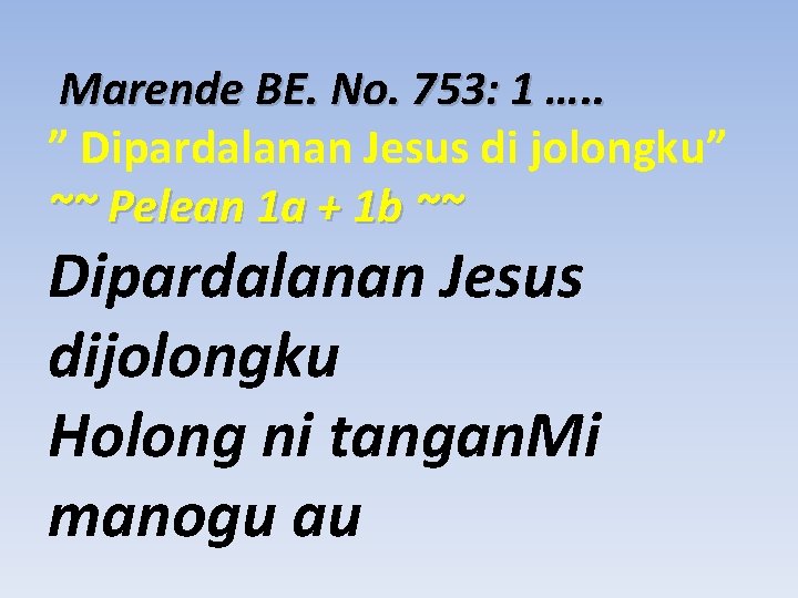 Marende BE. No. 753: 1 …. . ” Dipardalanan Jesus di jolongku” ~~ Pelean