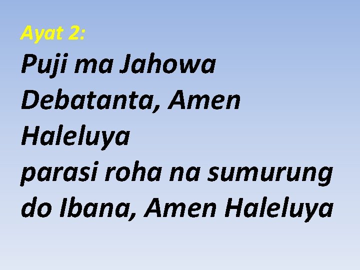 Ayat 2: Puji ma Jahowa Debatanta, Amen Haleluya parasi roha na sumurung do Ibana,