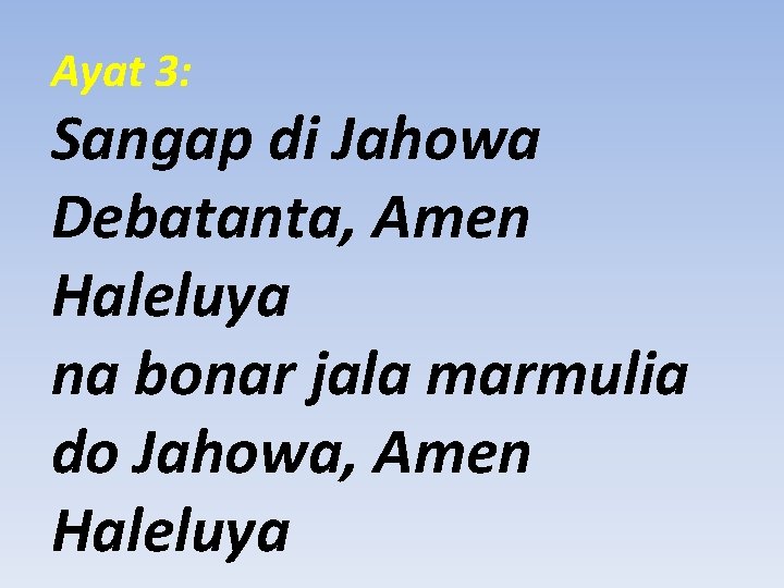 Ayat 3: Sangap di Jahowa Debatanta, Amen Haleluya na bonar jala marmulia do Jahowa,