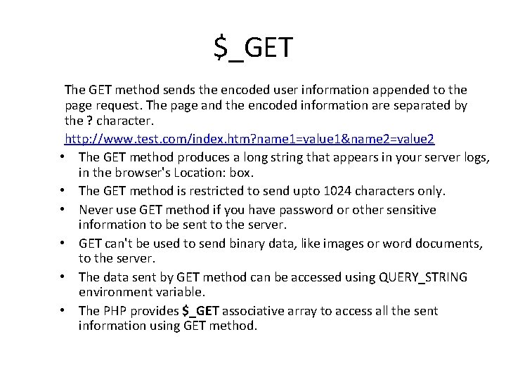 $_GET The GET method sends the encoded user information appended to the page request.