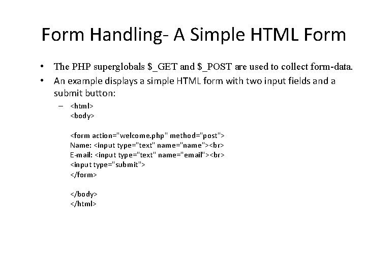 Form Handling- A Simple HTML Form • The PHP superglobals $_GET and $_POST are