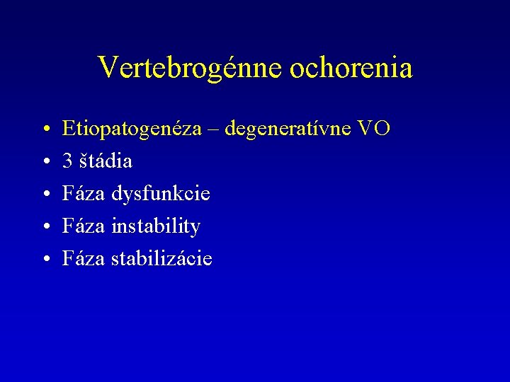 Vertebrogénne ochorenia • • • Etiopatogenéza – degeneratívne VO 3 štádia Fáza dysfunkcie Fáza
