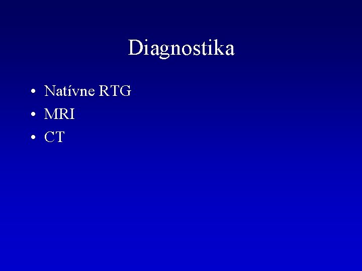 Diagnostika • Natívne RTG • MRI • CT 