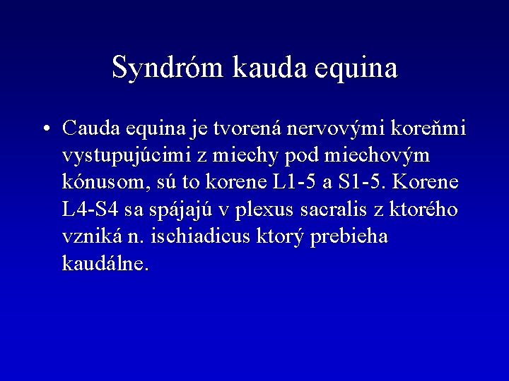 Syndróm kauda equina • Cauda equina je tvorená nervovými koreňmi vystupujúcimi z miechy pod