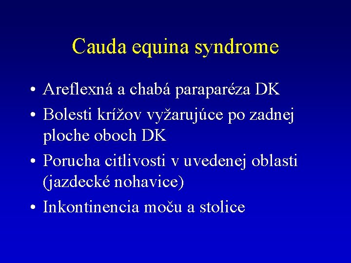 Cauda equina syndrome • Areflexná a chabá paraparéza DK • Bolesti krížov vyžarujúce po