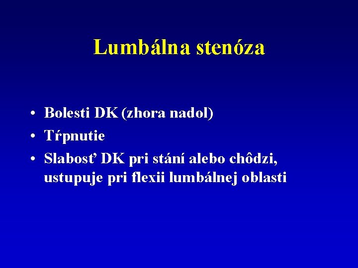 Lumbálna stenóza • Bolesti DK (zhora nadol) • Tŕpnutie • Slabosť DK pri stání