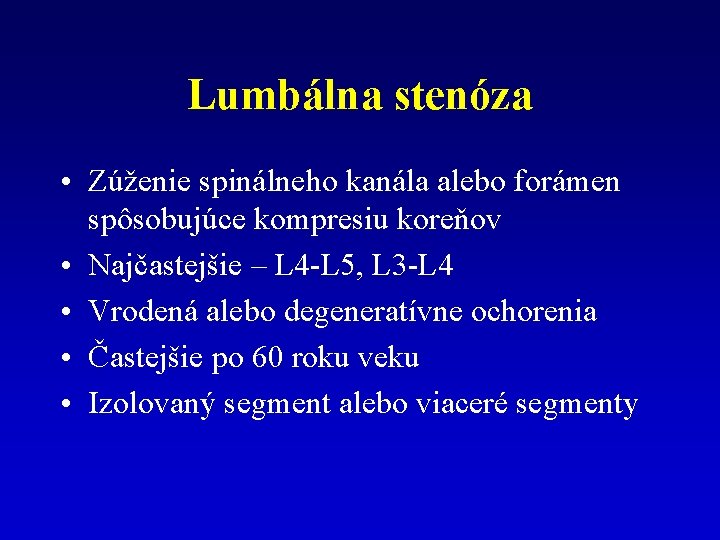 Lumbálna stenóza • Zúženie spinálneho kanála alebo forámen spôsobujúce kompresiu koreňov • Najčastejšie –