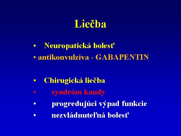 Liečba • Neuropatická bolesť • antikonvulzíva - GABAPENTIN • Chirugická liečba • syndróm kaudy