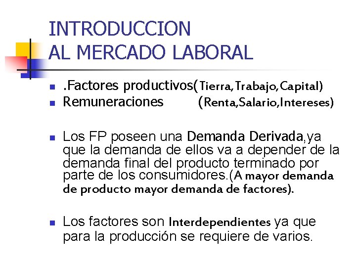 INTRODUCCION AL MERCADO LABORAL n n . Factores productivos(Tierra, Trabajo, Capital) Remuneraciones (Renta, Salario,