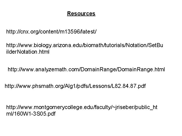 Resources http: //cnx. org/content/m 13596/latest/ http: //www. biology. arizona. edu/biomath/tutorials/Notation/Set. Bu ilder. Notation. html