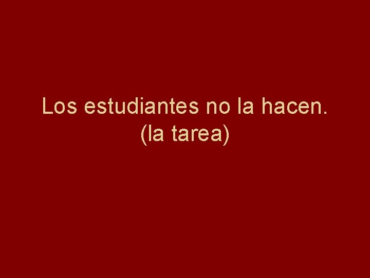 Los estudiantes no la hacen. (la tarea) 