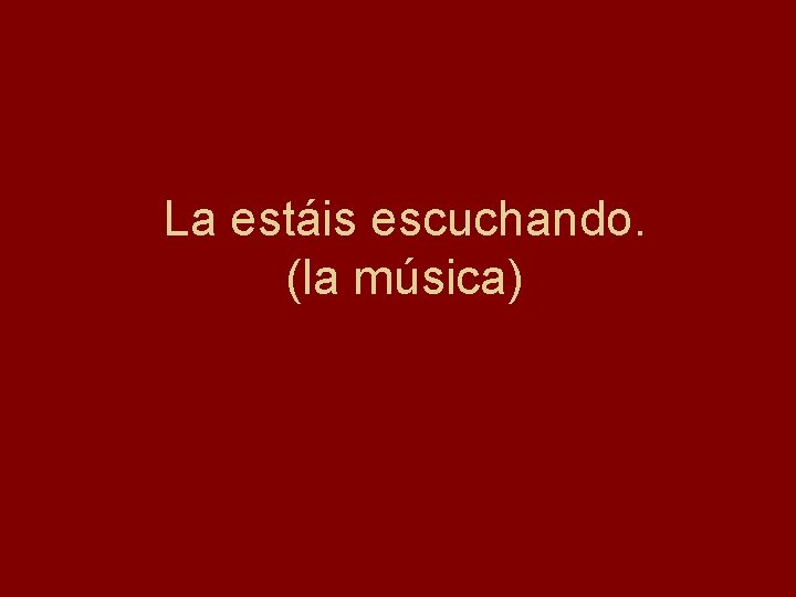 La estáis escuchando. (la música) 