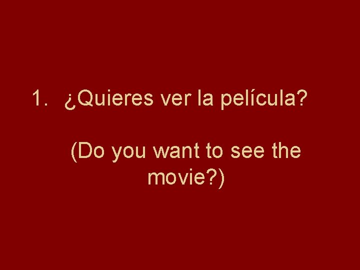 1. ¿Quieres ver la película? (Do you want to see the movie? ) 