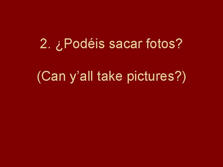 2. ¿Podéis sacar fotos? (Can y’all take pictures? ) 